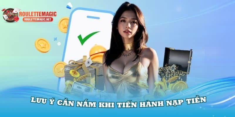 Lưu ý cần nhớ để nạp tiền Roulettemagic thành công