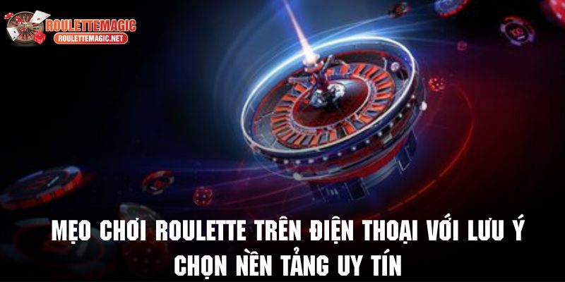 Áp dụng mẹo chơi roulette hiệu quả với lưu ý chọn nền tảng uy tín