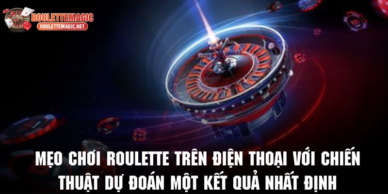 Mẹo chơi roulette trên điện thoại qua dự đoán một kết quả nhất định