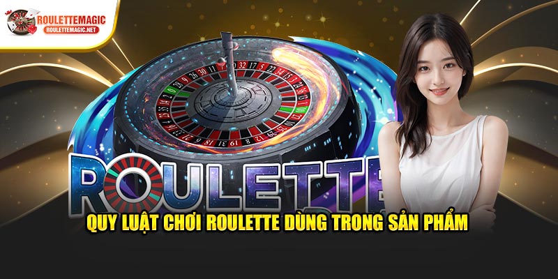 Quy luật chơi Roulette dùng trong sản phẩm